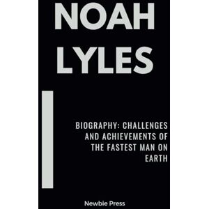 Press, Newbie Noah Lyles: Biography: Challenges and Achievements of the Fastest man on Earth Press, Newbie Noah Lyles: Biography: Challenges and Achievements of the Fastest man on Earth