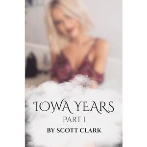 Scott IOWA YEARS: Part 1 Scott IOWA YEARS: Part 1