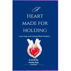 RUE., PORTIA A HEART MADE FOR HOLDING.: Love, Loss, and Finding What Family Is. (THE HANDS THAT CARRY US.) RUE., PORTIA A HEART MADE FOR HOLDING.: Love, Loss, and Finding What Family Is. (THE HANDS THAT CARRY US.)