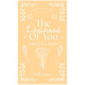 Jukes, Holly The Likelihood Of You: (Probability Series, Book One) Jukes, Holly The Likelihood Of You: (Probability Series, Book One)
