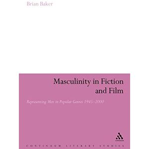 Baker, Brian Masculinity in Fiction and Film: Representing Men in Popular Genres, 1945-2000 (Continuum Literary Studies) Baker, Brian Masculinity in Fiction and Film: Representing Men in Popular Genres, 1945-2000 (Continuum Literary Studies)