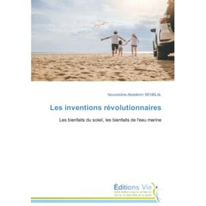 BENBLAL, Noureddine-Abdelkrim Les inventions révolutionnaires: Les bienfaits du soleil, les bienfaits de l'eau marine BENBLAL, Noureddine-Abdelkrim Les inventions révolutionnaires: Les bienfaits du soleil, les bienfaits de l'eau marine