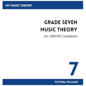 Williams, Victoria Grade Seven Music Theory for ABRSM Candidates: 2nd Edition (My Music Theory Handbooks for ABRSM Candidates) Williams, Victoria Grade Seven Music Theory for ABRSM Candidates: 2nd Edition (My Music Theory Handbooks for ABRSM Candidates)