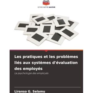 Selamu, Liranso G. Les pratiques et les problèmes liés aux systèmes d'évaluation des employés: La psychologie des employés Selamu, Liranso G. Les pratiques et les problèmes liés aux systèmes d'évaluation des employés: La psychologie des employés