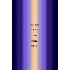 Hirsch, Edward Stranger by Night: Poems Hirsch, Edward Stranger by Night: Poems