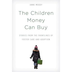 Rowman & Littlefield Publishers The Children Money Can Buy: Stories from the Frontlines of Foster Care and Adoption Rowman & Littlefield Publishers The Children Money Can Buy: Stories from the Frontlines of Foster Care and Adoption