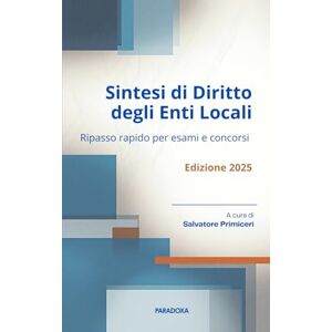 Primiceri, Salvatore Sintesi di Diritto degli Enti Locali: Ripasso rapido per esami e concorsi: 1 (Paradoxa Diritto) Primiceri, Salvatore Sintesi di Diritto degli Enti Locali: Ripasso rapido per esami e concorsi: 1 (Paradoxa Diritto)