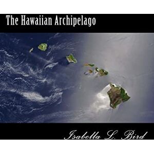 Bird, Isabella L. The Hawaiian Archipelago Bird, Isabella L. The Hawaiian Archipelago