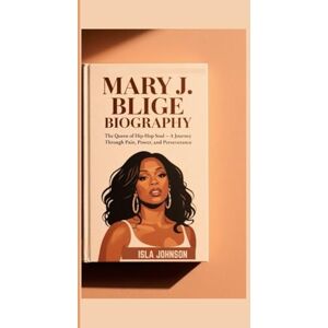 JOHNSON, ISLA MARY J. BLIGE BIOGRAPHY: The Queen of Hip-Hop Soul – A Journey Through Pain, Power, and Perseverance JOHNSON, ISLA MARY J. BLIGE BIOGRAPHY: The Queen of Hip-Hop Soul – A Journey Through Pain, Power, and Perseverance