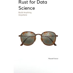Vector, Maxwell Rust for Data Science (Build Anything Anywhere) Vector, Maxwell Rust for Data Science (Build Anything Anywhere)