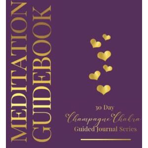 Louise, Celia Meditation Guidebook: 30 Day Champagne Chakra Guided Journal Series #8 Louise, Celia Meditation Guidebook: 30 Day Champagne Chakra Guided Journal Series #8