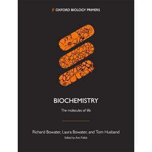 Bowater, Richard Biochemistry: The molecules of life (Oxford Biology Primers) Bowater, Richard Biochemistry: The molecules of life (Oxford Biology Primers)