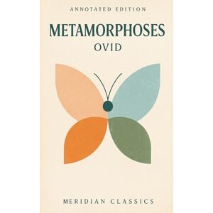 Ovid Metamorphoses (Meridian Classics Annotated Edition) Ovid Metamorphoses (Meridian Classics Annotated Edition)