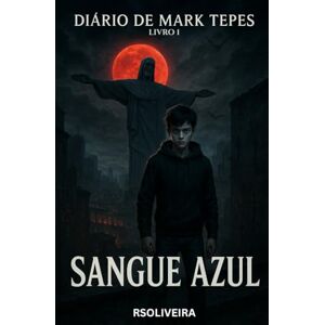 OLIVEIRA, RS Diário de Mark Tepes Sangue Azul: No coração do Rio de Janeiro, um garoto de treze anos descobre que seus pesadelos não são apenas sonhos, mas ... e do apocalipse. (Mark Tepes (Vampiro)) OLIVEIRA, RS Diário de Mark Tepes Sangue Azul: No coração do Rio de Janeiro, um garoto de treze anos descobre que seus pesadelos não são apenas sonhos, mas ... e do apocalipse. (Mark Tepes (Vampiro))