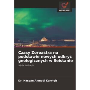 Ahmadi Karvigh, Dr. Hassan Czasy Zoroastra na podstawie nowych odkryć geologicznych w Seistanie: Wydanie drugie Ahmadi Karvigh, Dr. Hassan Czasy Zoroastra na podstawie nowych odkryć geologicznych w Seistanie: Wydanie drugie
