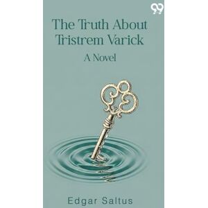 Saltus, Edgar The Truth About Tristrem Varick A Novel Saltus, Edgar The Truth About Tristrem Varick A Novel