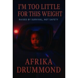 Drummond, Afrika I'm Too Little for This Weight: Raised by Survival, Not Safety (Pieces of Her: A Memoir in Phases) Drummond, Afrika I'm Too Little for This Weight: Raised by Survival, Not Safety (Pieces of Her: A Memoir in Phases)