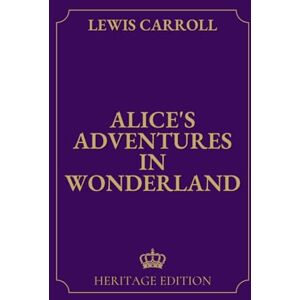 Carroll, Lewis Alice’s Adventures in Wonderland Original Text Heritage Edition Carroll, Lewis Alice’s Adventures in Wonderland Original Text Heritage Edition