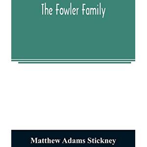 Adams Stickney, Matthew The Fowler family: a genealogical memoir of the descendants of Philip and Mary Fowler, of Ipswich, Mass. Ten generations: 1590-1882 Adams Stickney, Matthew The Fowler family: a genealogical memoir of the descendants of Philip and Mary Fowler, of Ipswich, Mass. Ten generations: 1590-1882