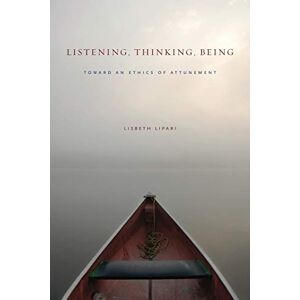 Lipari, Lisbeth Listening, Thinking, Being: Toward an Ethics of Attunement Lipari, Lisbeth Listening, Thinking, Being: Toward an Ethics of Attunement