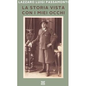 Passamonti "Luis", Lazzaro LA STORIA VISTA CON I MIEI OCCHI: Il racconto di un alpino Passamonti "Luis", Lazzaro LA STORIA VISTA CON I MIEI OCCHI: Il racconto di un alpino