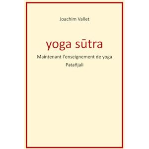 Vallet, Joachim yoga sūtra: maintenant l'enseignement de yoga Patañjali Vallet, Joachim yoga sūtra: maintenant l'enseignement de yoga Patañjali