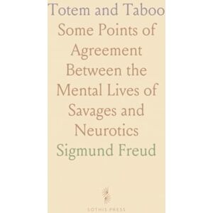 Sigmund, Freud Totem and Taboo: Some Points of Agreement Between the Mental Lives of Savages and Neurotics Sigmund, Freud Totem and Taboo: Some Points of Agreement Between the Mental Lives of Savages and Neurotics