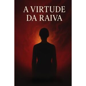Magno A Virtude da Raiva: Como entender, curar e transformar a emoção mais mal compreendida da alma feminina Magno A Virtude da Raiva: Como entender, curar e transformar a emoção mais mal compreendida da alma feminina