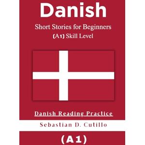 Cutillo, Sebastian D. Danish Short Stories for Beginners (A1) Skill Level Danish Reading Practice (Danish Short Stories (CEFR Leveled Language Learning)) Cutillo, Sebastian D. Danish Short Stories for Beginners (A1) Skill Level Danish Reading Practice (Danish Short Stories (CEFR Leveled Language Learning))