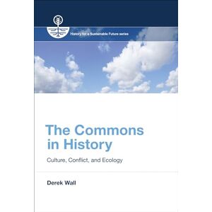 Wall, Derek The Commons in History: Culture, Conflict, and Ecology (History for a Sustainable Future) Wall, Derek The Commons in History: Culture, Conflict, and Ecology (History for a Sustainable Future)