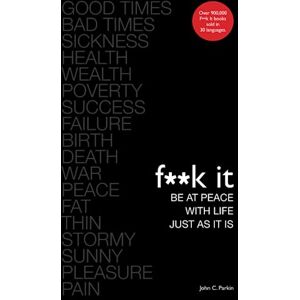 Parkin, John C. Fuck It: Be at Peace with Life, Just as It Is Parkin, John C. Fuck It: Be at Peace with Life, Just as It Is