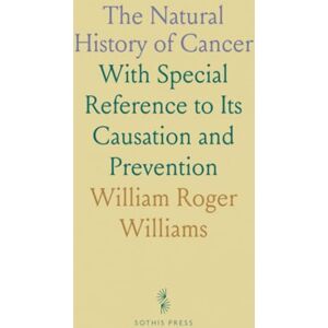 William Roger, Williams The Natural History of Cancer: With Special Reference to Its Causation and Prevention William Roger, Williams The Natural History of Cancer: With Special Reference to Its Causation and Prevention