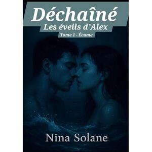 Solane, Nina Déchaîné: Les éveils d'Alex: Tome 1 Ecume Solane, Nina Déchaîné: Les éveils d'Alex: Tome 1 Ecume