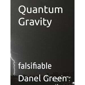 Green, Danel R.T. Quantum Gravity: falsifiable Green, Danel R.T. Quantum Gravity: falsifiable
