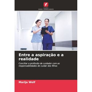 Wolf, Marija Entre a aspiração e a realidade: Conciliar a profissão de cuidador com as responsabilidades de cuidar dos filhos Wolf, Marija Entre a aspiração e a realidade: Conciliar a profissão de cuidador com as responsabilidades de cuidar dos filhos