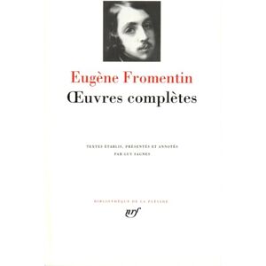 Fromentin, Eugene Uvres Completes: 313 (Bibliotheque de la Pleiade) Fromentin, Eugene Uvres Completes: 313 (Bibliotheque de la Pleiade)