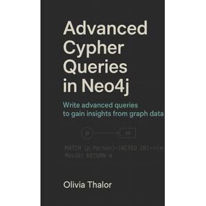 THALOR, OLIVIA Advanced Cypher Queries in Neo4j: Write advanced queries to gain insights from graph data. THALOR, OLIVIA Advanced Cypher Queries in Neo4j: Write advanced queries to gain insights from graph data.