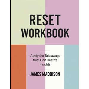Maddison, James Reset Workbook: Apply the Takeaways from Dan Heath's Insights Maddison, James Reset Workbook: Apply the Takeaways from Dan Heath's Insights