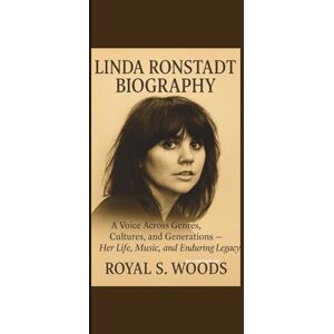 S. Woods, Royal Linda Ronstadt Biography: A Voice Across Genres, Cultures, and Generations — Her Life, Music, and Enduring Legacy S. Woods, Royal Linda Ronstadt Biography: A Voice Across Genres, Cultures, and Generations — Her Life, Music, and Enduring Legacy