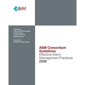 Consortium, ASM Effective Alarm Management Practices: Volume 1 (Asm Consortium Guidelines) Consortium, ASM Effective Alarm Management Practices: Volume 1 (Asm Consortium Guidelines)