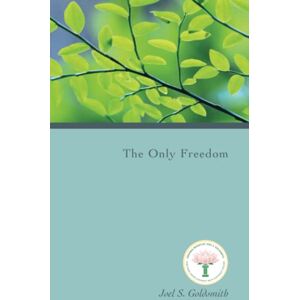 Goldsmith, Joel S. The Only Freedom Goldsmith, Joel S. The Only Freedom