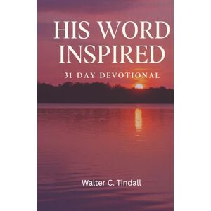 Tindall, Walter C HIS WORD INSPIRED: 31 Day Devotional Tindall, Walter C HIS WORD INSPIRED: 31 Day Devotional
