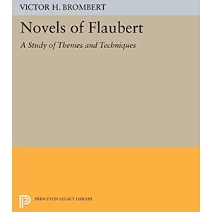 Brombert, Victor H. Novels of Flaubert: A Study of Themes and Techniques (Princeton Legacy Library): 1987 Brombert, Victor H. Novels of Flaubert: A Study of Themes and Techniques (Princeton Legacy Library): 1987