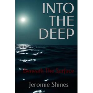 Shines, Jeromie H INTO THE DEEP: Beneath The Surface Shines, Jeromie H INTO THE DEEP: Beneath The Surface