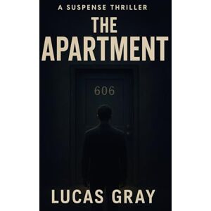 Gray, Lucas Apartment 606: Two Doors, Two Lives, One Terrifying Secret Gray, Lucas Apartment 606: Two Doors, Two Lives, One Terrifying Secret
