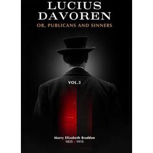 Elizabeth Braddon, Marry Lucius Davoren (Illustrated): Or, Publicans and sinners Volume 3 (of 3) Elizabeth Braddon, Marry Lucius Davoren (Illustrated): Or, Publicans and sinners Volume 3 (of 3)