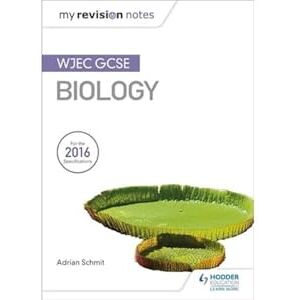 Schmit, Adrian My Revision Notes: WJEC GCSE Biology Schmit, Adrian My Revision Notes: WJEC GCSE Biology