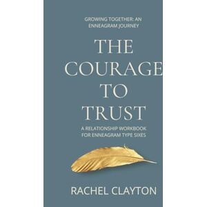 Clayton, Rachel The Courage To Trust: A Relationship Workbook for Enneagram Type Six (Growing Together: An Enneagram Journey) Clayton, Rachel The Courage To Trust: A Relationship Workbook for Enneagram Type Six (Growing Together: An Enneagram Journey)