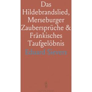 Eduard, Sievers Das Hildebrandslied, Merseburger Zaubersprüche & Fränkisches Taufgelöbnis: Photographisches Facsimile der Handschriften Eduard, Sievers Das Hildebrandslied, Merseburger Zaubersprüche & Fränkisches Taufgelöbnis: Photographisches Facsimile der Handschriften