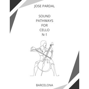Pardal, Sr. Jose Sound Pathways for Cello N-1: BARCELONA Pardal, Sr. Jose Sound Pathways for Cello N-1: BARCELONA